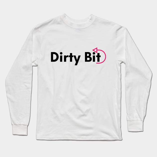 There's A Dirty Bit For Ya! Long Sleeve T-Shirt by DirtyBits